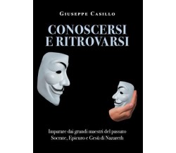 Conoscersi e Ritrovarsi. Imparare dai grandi maestri del passato di Giuseppe Cas