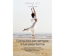 Conquista per sempre il tuo peso forma	 di Sophie Ott,  2021,  Youcanprint