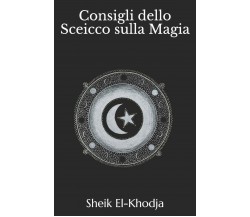 Consigli dello Sceicco El-Khodja sulla Magia di Sheik El-khodja,  2019,  Indipen