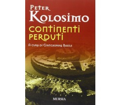Continenti perduti - Peter Kolosimo - Ugo Mursia, 2015