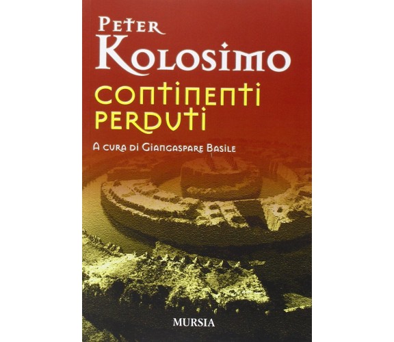 Continenti perduti - Peter Kolosimo - Ugo Mursia, 2015
