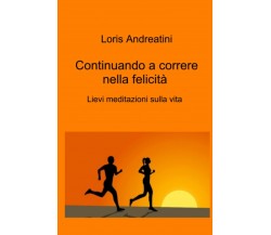 Continuando a correre nella felicità - Loris Andreatini - ilmiolibro, 2021