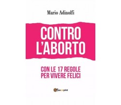 Contro l’aborto - con le 17 regole per vivere felici di Mario Adinolfi, 2023, 