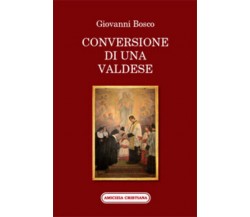 Conversione di una valdese di Giovanni Bosco, 2011, Edizioni Amicizia Cristiana