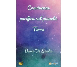 Convivenza pacifica sul pianeta Terra di Dario De Santis,  2021,  Youcanprint