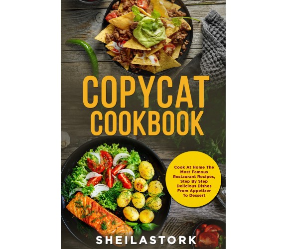 Copycat Cookbook. Cook At Home The Most Famous Restaurant Recipes, Step By Step 