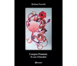  Corpus Domini. Il caso Orlandini di Bettina Ferretti, 2022, Youcanprint
