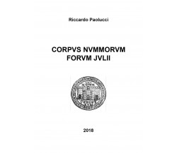 Corpus nummorum forum julii,  di Riccardo Paolucci,  2018,  Youcanprint