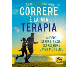 Correre è la mia terapia. Supero stress, ansia, depressione e vivo più felice. N