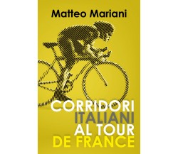 Corridori italiani al Tour de France - Matteo Mariani,  2019,  Youcanprint