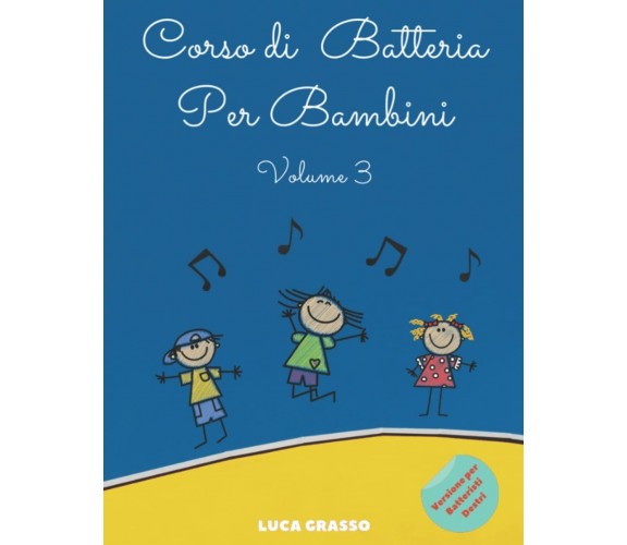 Corso di Batteria Per Bambini: Volume 3: Versione per Batteristi Destri di Luca 