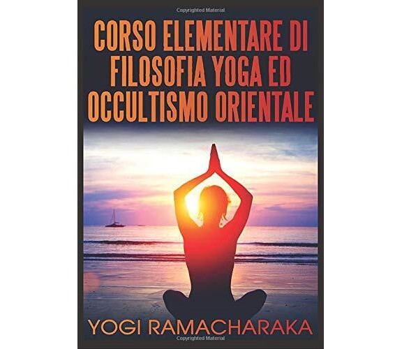 Corso elementare di filosofia yoga ed occultismo orientale - Ramacharaka - 2019
