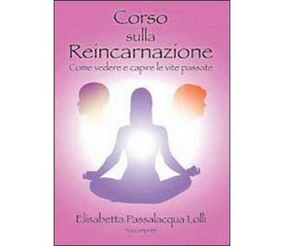 Corso sulla reincarnazione -  Elisabetta Passalacqua Lolli,  2013,  Youcanprint
