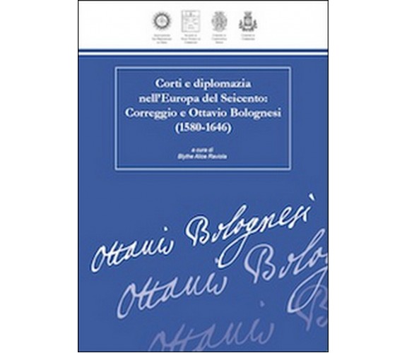 Corti e diplomazia nell’Europa del Seicento. Correggio e Ottavio Bolognesi 