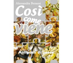 Così come viene. Antipasti di pesce -  Alessandra Benassi,  2019,  Youcanprint