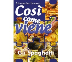 Così come viene - GLI SPAGHETTI  - Alessandra Benassi,  2018,  Youcanprint