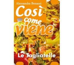 Così come viene - LE TAGLIATELLE  - Alessandra Benassi,  2018,  Youcanprint