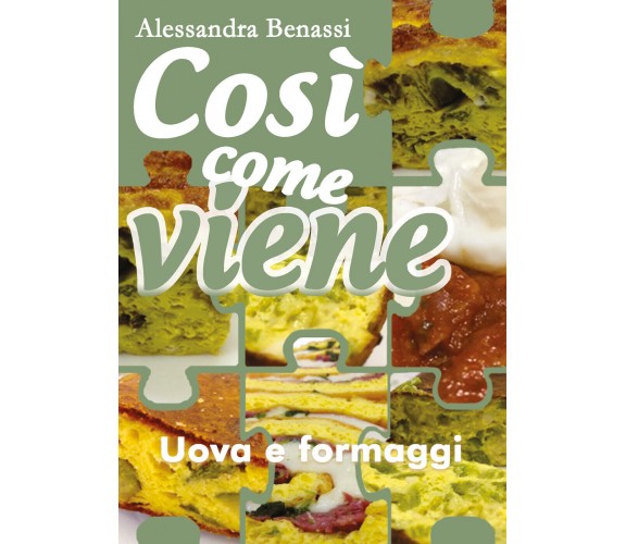 Così come viene. Uova e formaggi - Alessandra Benassi,  2019,  Youcanprint