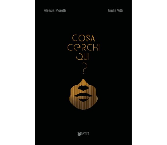 Cosa cerchi qui? di Alessia Moretti, Giulia Vitti,  2022,  Indipendently Publish