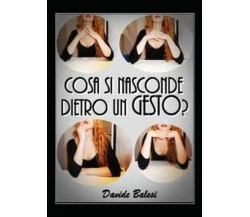 Cosa si nasconde dietro un gesto? -  Davide Balesi,  2012,  Youcanprint