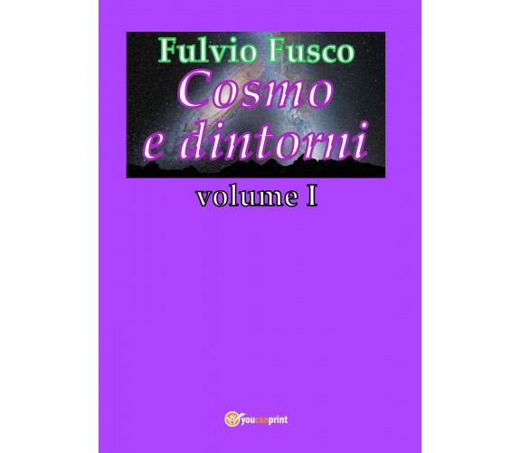 Cosmo e dintorni - Vol.1 di Fulvio Fusco,  2018,  Youcanprint