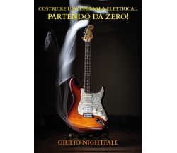 Costruire una chitarra Elettrica...Partendo da Zero! di Giulio Nightfall,  2020,