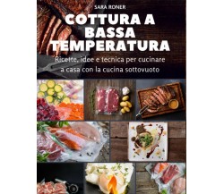 Cottura a bassa temperatura: Ricette, idee e tecnica per cucina a casa con la cu