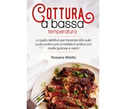 Cottura a bassa temperatura	 di Rossana Miletto,  2021,  Youcanprint