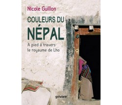 Couleurs du Népal. A pied à travers le royaume de Lho - Nicole Guillon - ER