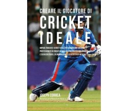 Creare il Giocatore Di Cricket Ideale - Correa - Createspace, 2015