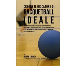 Creare il Giocatore Di Racquetball Ideale - Correa - Createspace, 2015