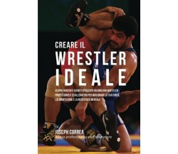 Creare il Wrestler Ideale - Correa - Createspace, 2015