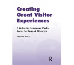 Creating Great Visitor Experiences - Stephanie Weaver -  Left Coast Press, 2012