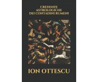 Credenze Astrologiche Dei Contadini Rumeni di Ion Ottescu,  2018,  Indipendently