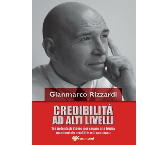 Credibilità ad alti livelli - Gianmarco Rizzardi,  2016,  Youcanprint