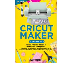 Cricut Maker (3 Books in 1) di Mary Nabors,  2021,  Youcanprint