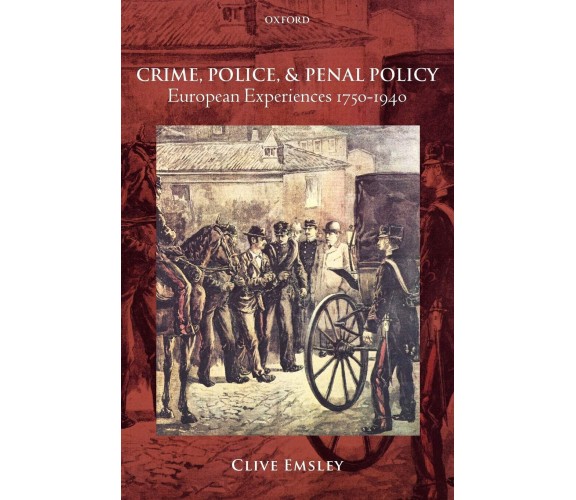 Crime, Police, and Penal Policy - Clive Emsley - Oxford, 2013