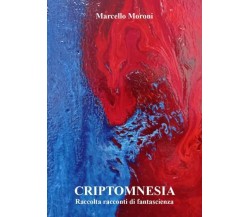 Criptomnesia di Marcello Moroni,  2022,  Youcanprint
