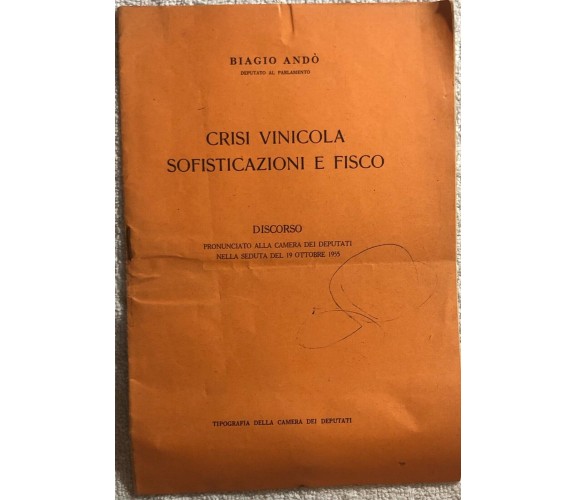 Crisi vinicola sofisticazioni e fisco di Biagio Andò,  1955,  Camera Dei Deputat