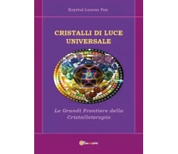  Cristalli di Luce Universale. Le Grandi Frontiere della Cristalloterapia	 di Kr