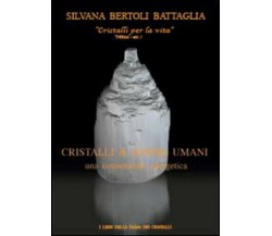 Cristalli & esseri umani. Una connessione energetica di Silvana Bertoli Battagli