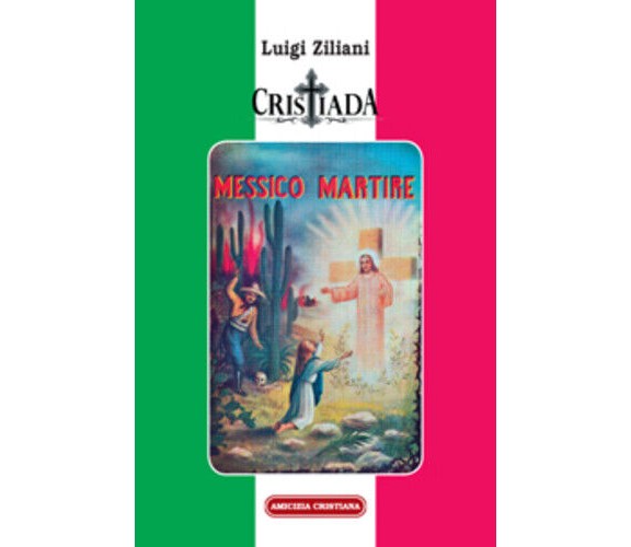 Cristiada, Messico martire di Luigi Ziliani, 2012, Edizioni Amicizia Cristiana