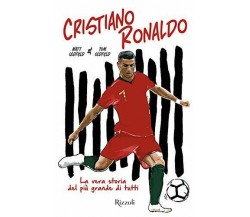 Cristiano Ronaldo. La vera storia del più grande di tutti - Rizzoli, 2019