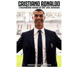 Cristiano Ronaldo: L'incredibile estate di CR7 alla Juventus - Caputo, 2018