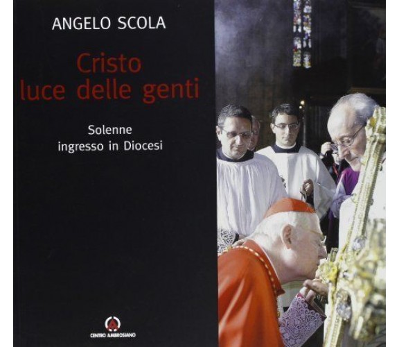 Cristo luce delle genti. Solenne ingresso in Diocesi - Angelo Scola - Nuovo