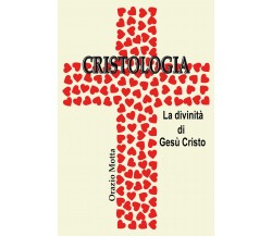 Cristologia. La divinità di Gesù Cristo	 di Orazio Motta,  2019,  Youcanprint