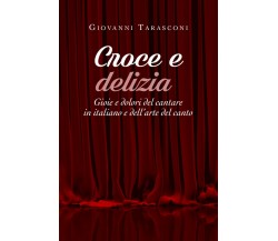 Croce e delizia - Gioie e dolori del cantare in italiano e dell’arte del canto	 