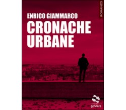 Cronache urbane	 di Enrico Giammarco,  2016,  Goware
