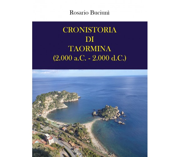 Cronistoria di Taormina (2.000 a.C. - 2.000 d.C.) di Rosario Buciunì,  2021,  Yo
