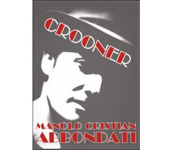 Crooner	 di Manolo C. Abbondati,  2015,  Youcanprint